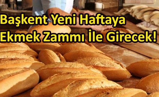 Başkent Yeni Haftaya Ekmek Zammı İle Girecek!